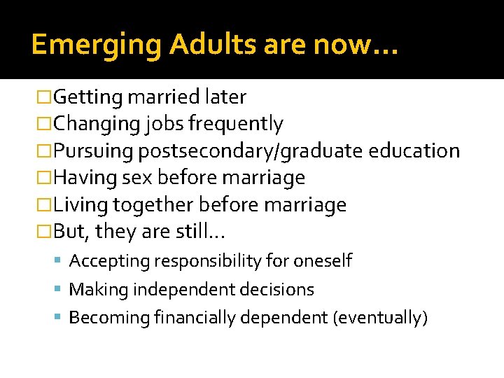 Emerging Adults are now… �Getting married later �Changing jobs frequently �Pursuing postsecondary/graduate education �Having