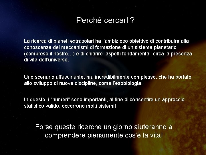 Perché cercarli? La ricerca di pianeti extrasolari ha l’ambizioso obiettivo di contribuire alla conoscenza