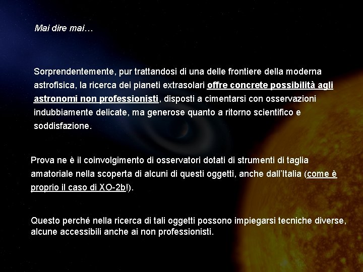 Mai dire mai… Sorprendentemente, pur trattandosi di una delle frontiere della moderna astrofisica, la