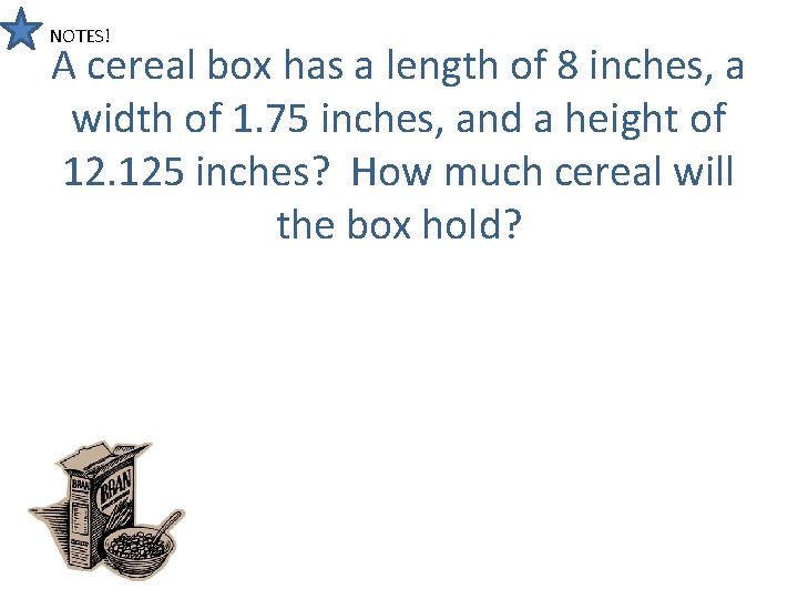 NOTES! A cereal box has a length of 8 inches, a width of 1. NOTES! A cereal box has a length of 8 inches, a width of 1.
