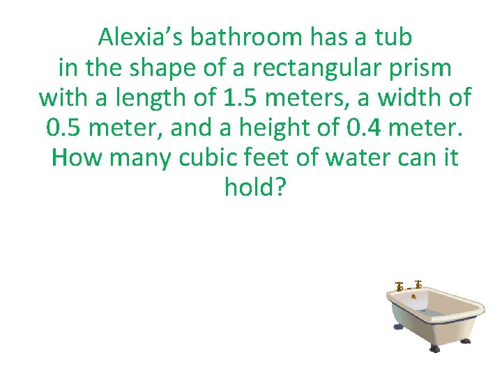 Alexia’s bathroom has a tub in the shape of a rectangular prism with a Alexia’s bathroom has a tub in the shape of a rectangular prism with a