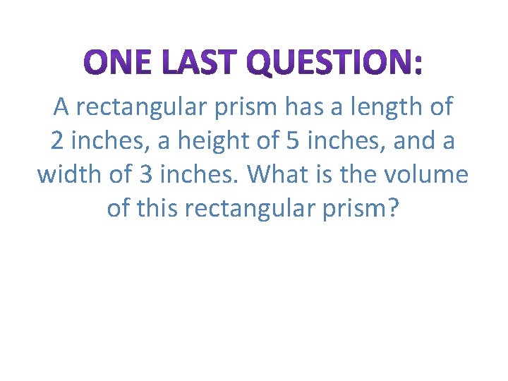 A rectangular prism has a length of 2 inches, a height of 5 inches, A rectangular prism has a length of 2 inches, a height of 5 inches,