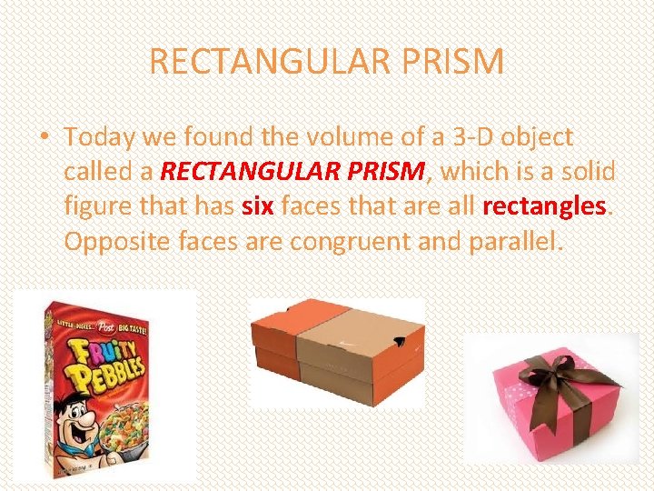 RECTANGULAR PRISM • Today we found the volume of a 3 -D object called RECTANGULAR PRISM • Today we found the volume of a 3 -D object called