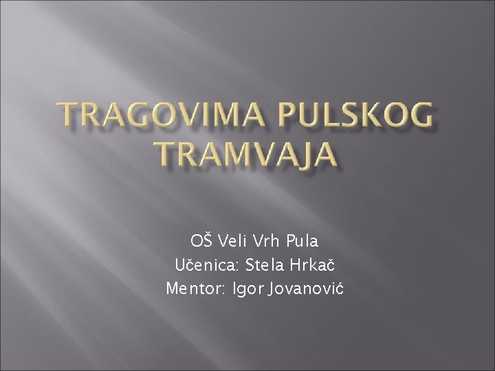 OŠ Veli Vrh Pula Učenica: Stela Hrkač Mentor: Igor Jovanović 