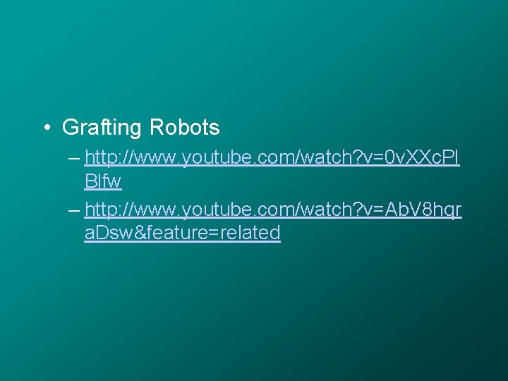 • Grafting Robots – http: //www. youtube. com/watch? v=0 v. XXc. Pl Blfw