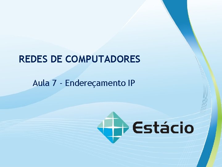 Redes de Computadores REDES DE COMPUTADORES Aula 7 - Endereçamento IP 