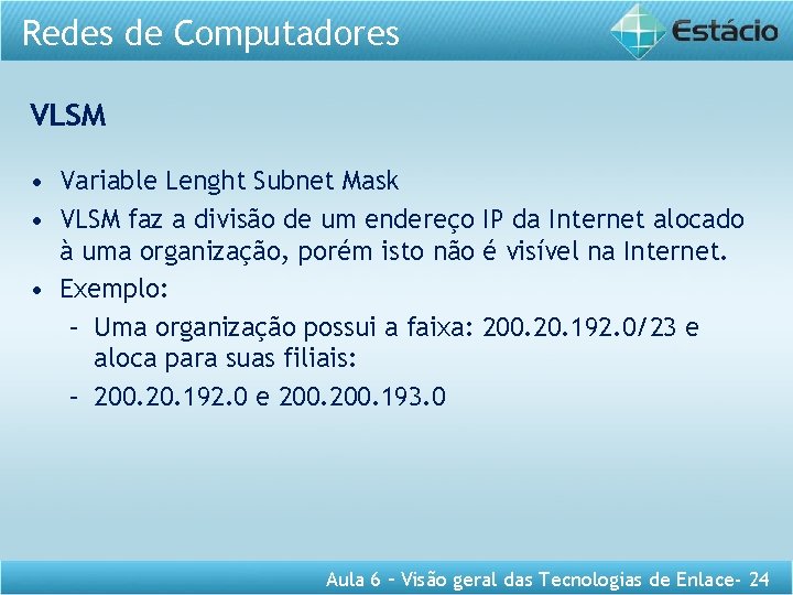 Redes de Computadores VLSM • Variable Lenght Subnet Mask • VLSM faz a divisão