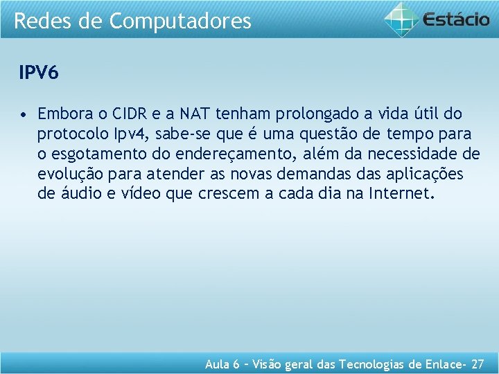 Redes de Computadores IPV 6 • Embora o CIDR e a NAT tenham prolongado