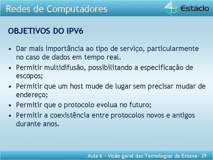 Redes de Computadores OBJETIVOS DO IPV 6 • Dar mais importância ao tipo de