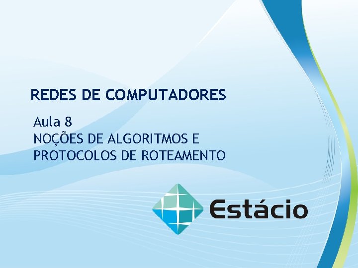 Redes de Computadores REDES DE COMPUTADORES Aula 8 NOÇÕES DE ALGORITMOS E PROTOCOLOS DE