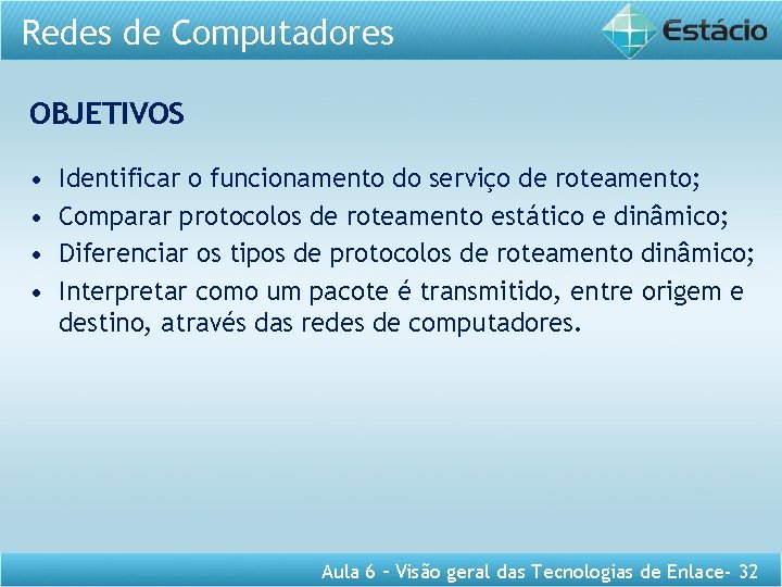 Redes de Computadores OBJETIVOS • • Identificar o funcionamento do serviço de roteamento; Comparar