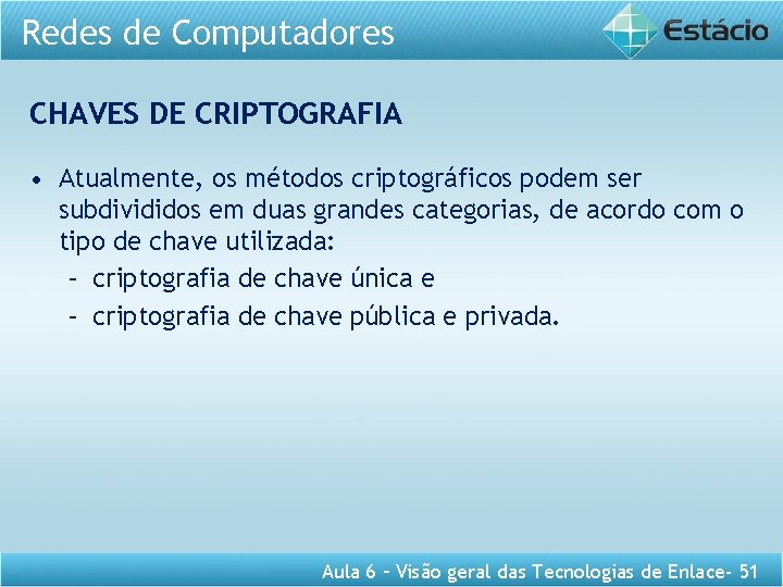 Redes de Computadores CHAVES DE CRIPTOGRAFIA • Atualmente, os métodos criptográficos podem ser subdivididos
