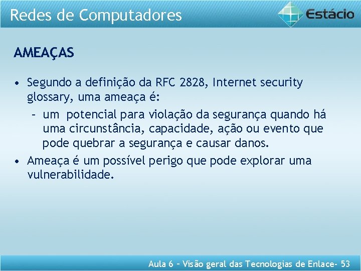 Redes de Computadores AMEAÇAS • Segundo a definição da RFC 2828, Internet security glossary,