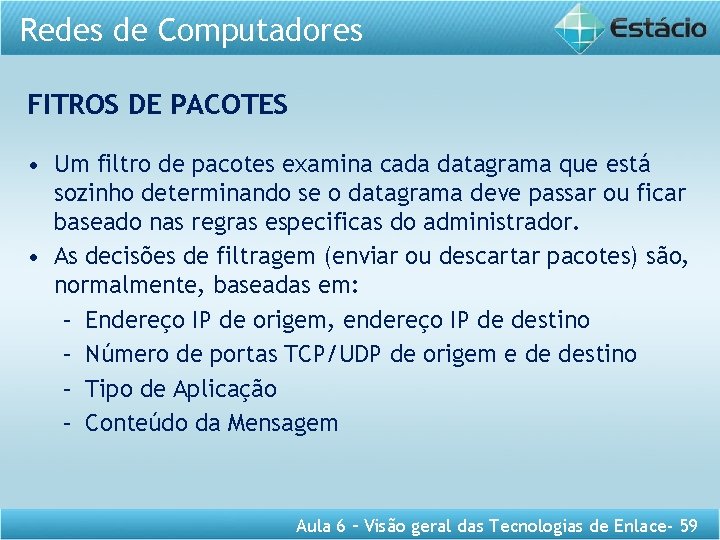 Redes de Computadores FITROS DE PACOTES • Um filtro de pacotes examina cada datagrama Redes de Computadores FITROS DE PACOTES • Um filtro de pacotes examina cada datagrama