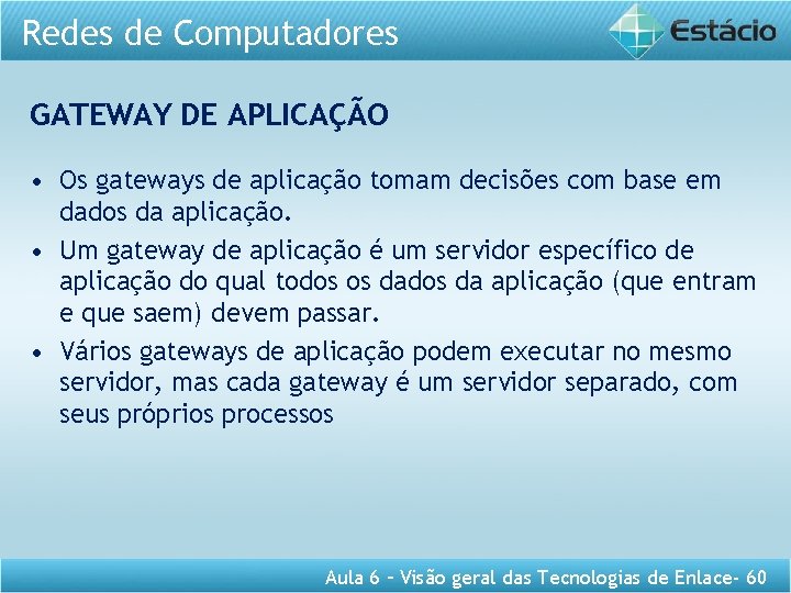 Redes de Computadores GATEWAY DE APLICAÇÃO • Os gateways de aplicação tomam decisões com