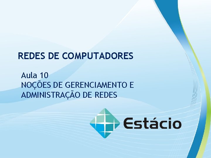 Redes de Computadores REDES DE COMPUTADORES Aula 10 NOÇÕES DE GERENCIAMENTO E ADMINISTRAÇÃO DE