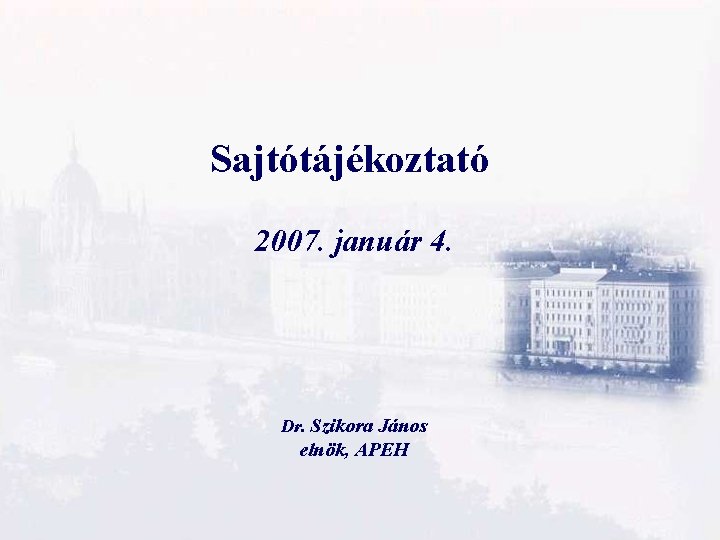 Sajtótájékoztató 2007. január 4. Dr. Szikora János elnök, APEH 