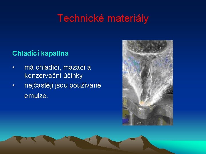 Technické materiály Chladící kapalina • • má chladící, mazací a konzervační účinky nejčastěji jsou