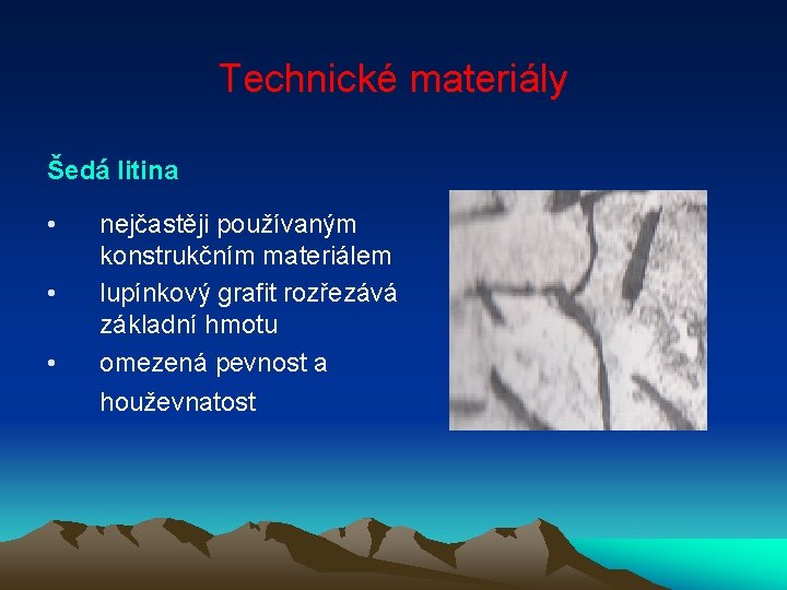 Technické materiály Šedá litina • • • nejčastěji používaným konstrukčním materiálem lupínkový grafit rozřezává