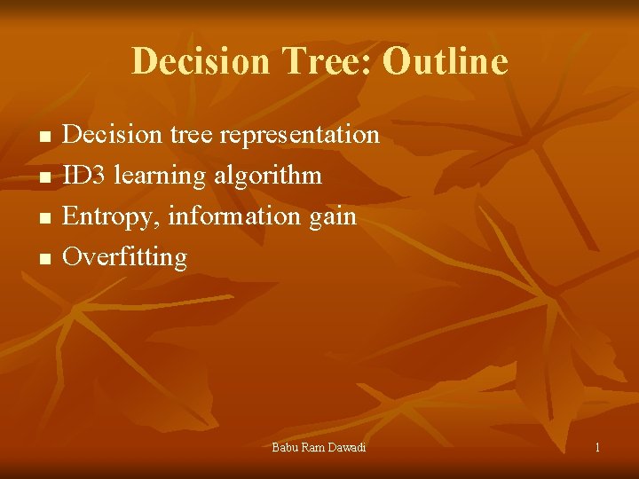 Decision Tree: Outline n n Decision tree representation ID 3 learning algorithm Entropy, information