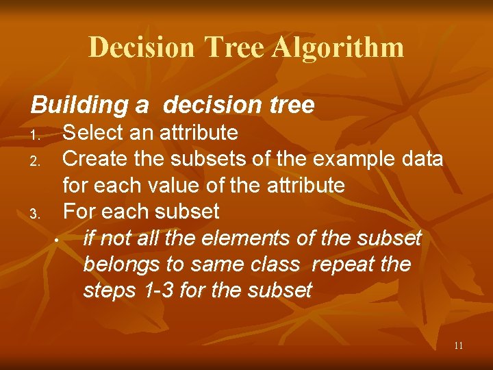 Decision Tree Algorithm Building a decision tree 1. 2. 3. Select an attribute Create