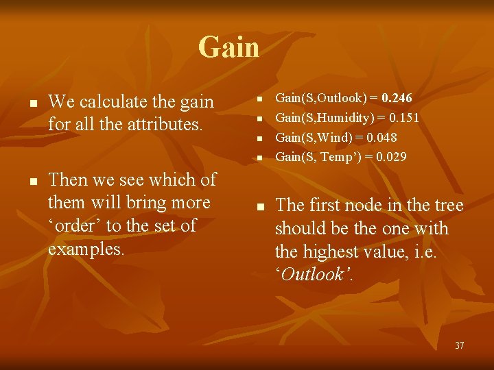 Gain n We calculate the gain for all the attributes. n n n Then
