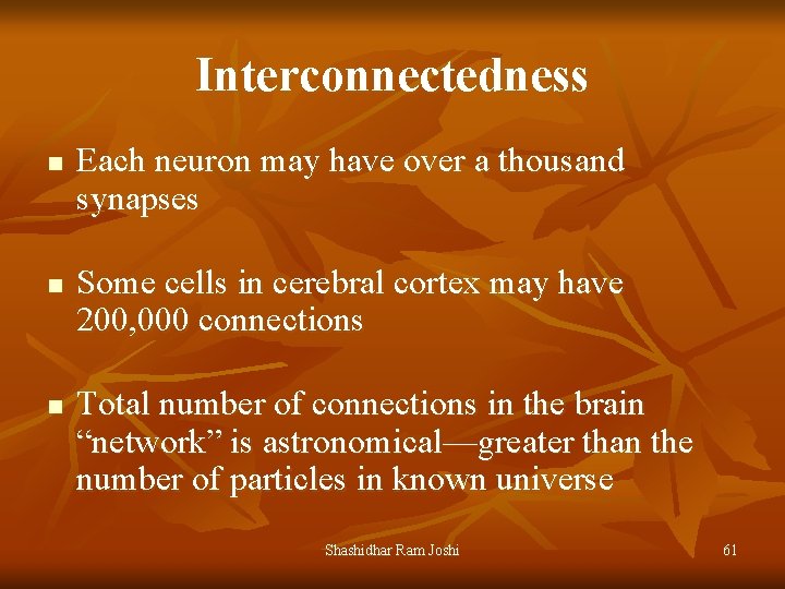 Interconnectedness n n n Each neuron may have over a thousand synapses Some cells