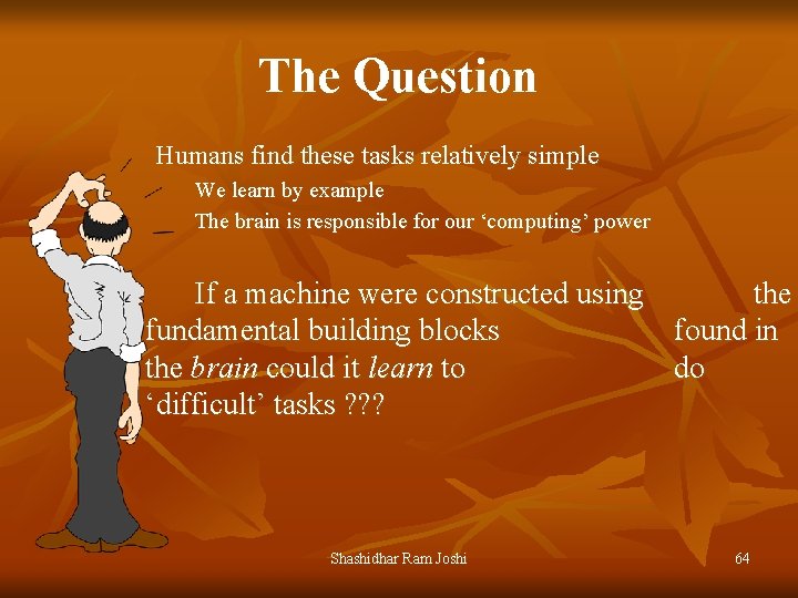 The Question Humans find these tasks relatively simple We learn by example The brain