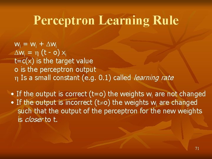 Perceptron Learning Rule wi = wi + wi wi = (t - o) xi