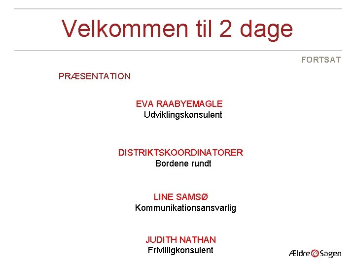 Velkommen til 2 dage FORTSAT PRÆSENTATION EVA RAABYEMAGLE Udviklingskonsulent DISTRIKTSKOORDINATORER Bordene rundt LINE SAMSØ