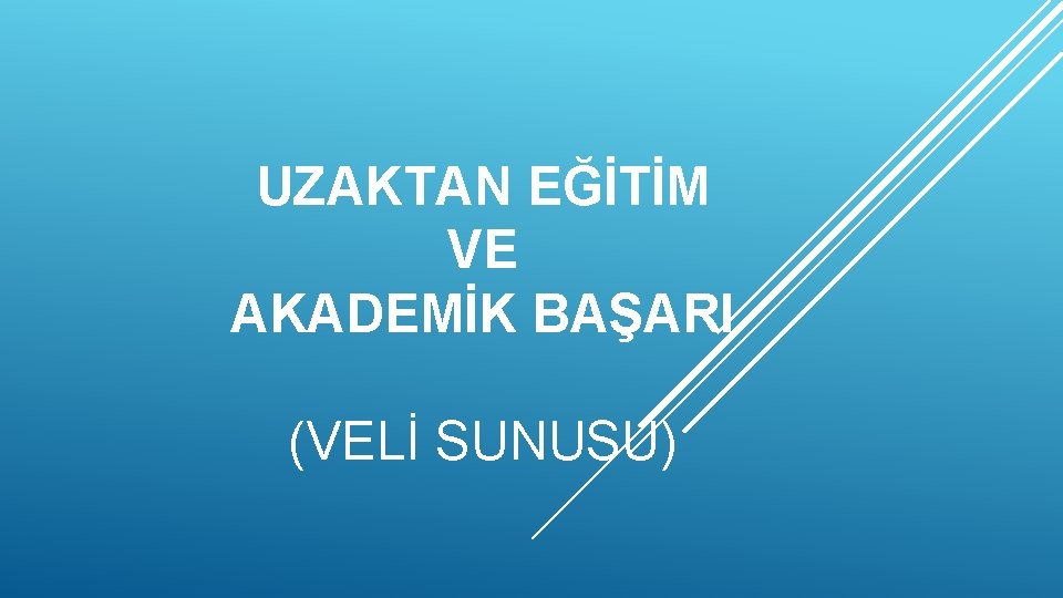 UZAKTAN EĞİTİM VE AKADEMİK BAŞARI (VELİ SUNUSU) 