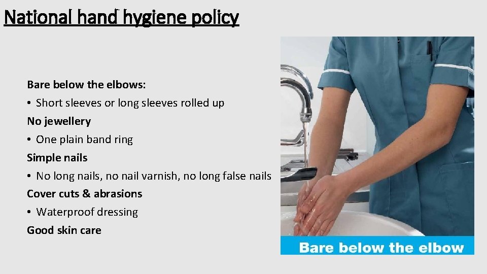 National hand hygiene policy Bare below the elbows: • Short sleeves or long sleeves