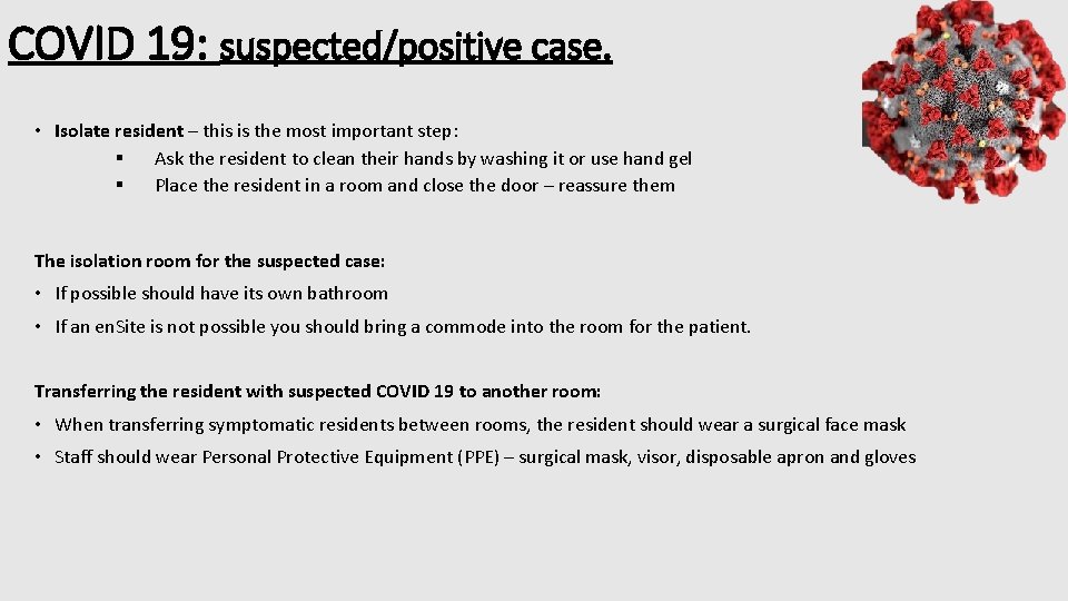 COVID 19: suspected/positive case. • Isolate resident – this is the most important step: