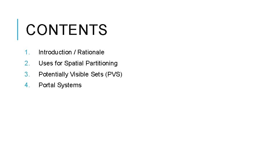 CONTENTS 1. Introduction / Rationale 2. Uses for Spatial Partitioning 3. Potentially Visible Sets CONTENTS 1. Introduction / Rationale 2. Uses for Spatial Partitioning 3. Potentially Visible Sets