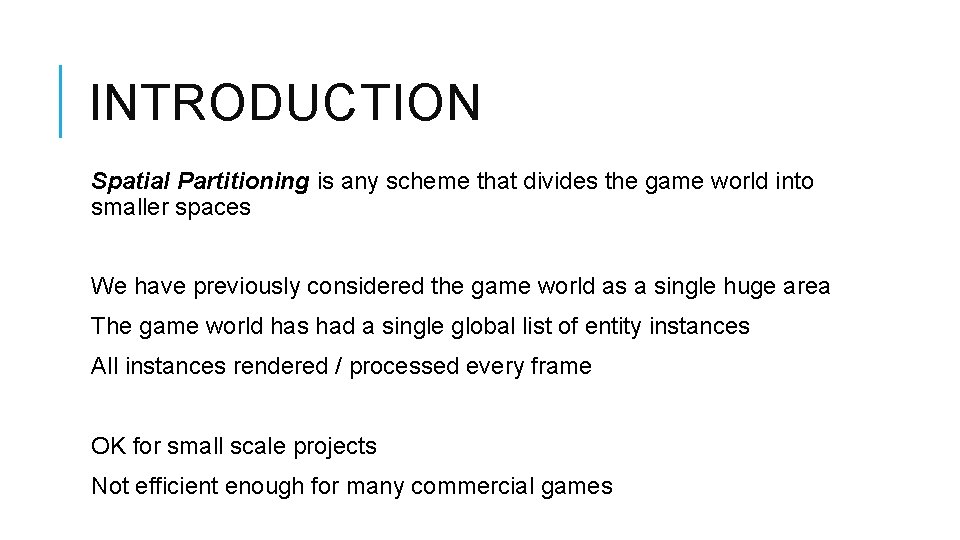 INTRODUCTION Spatial Partitioning is any scheme that divides the game world into smaller spaces INTRODUCTION Spatial Partitioning is any scheme that divides the game world into smaller spaces
