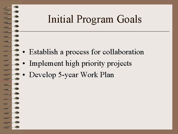 Initial Program Goals • Establish a process for collaboration • Implement high priority projects