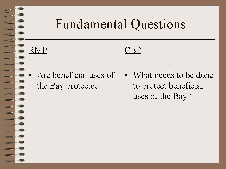 Fundamental Questions RMP CEP • Are beneficial uses of the Bay protected • What