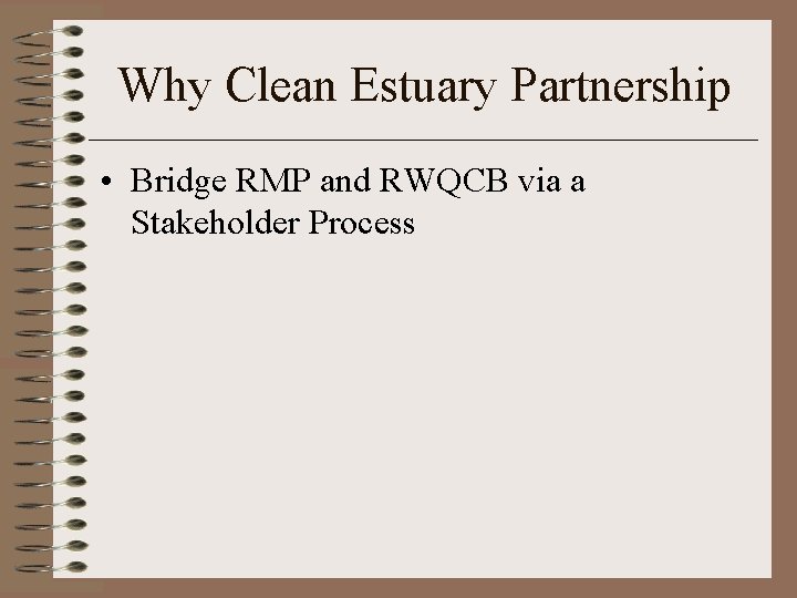 Why Clean Estuary Partnership • Bridge RMP and RWQCB via a Stakeholder Process 