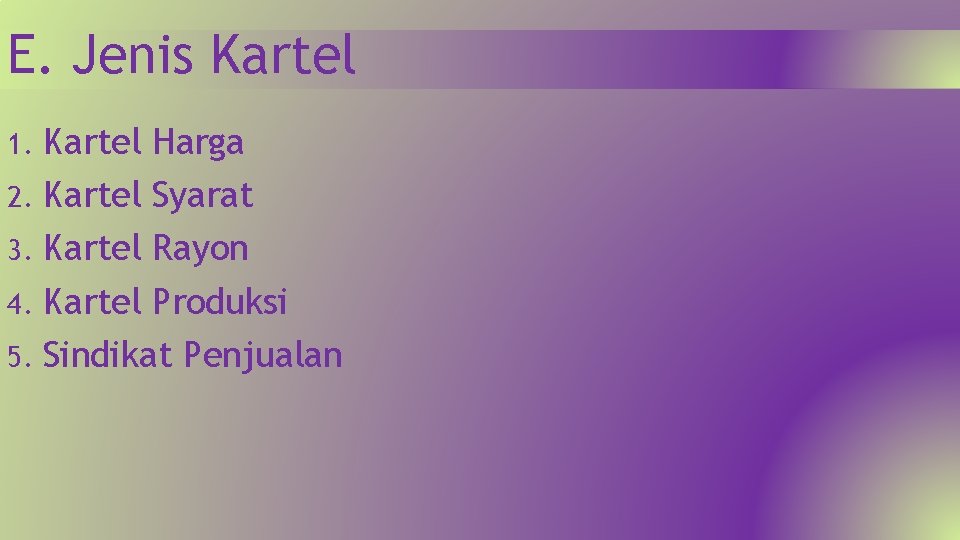 E. Jenis Kartel Harga 2. Kartel Syarat 3. Kartel Rayon 4. Kartel Produksi 5.