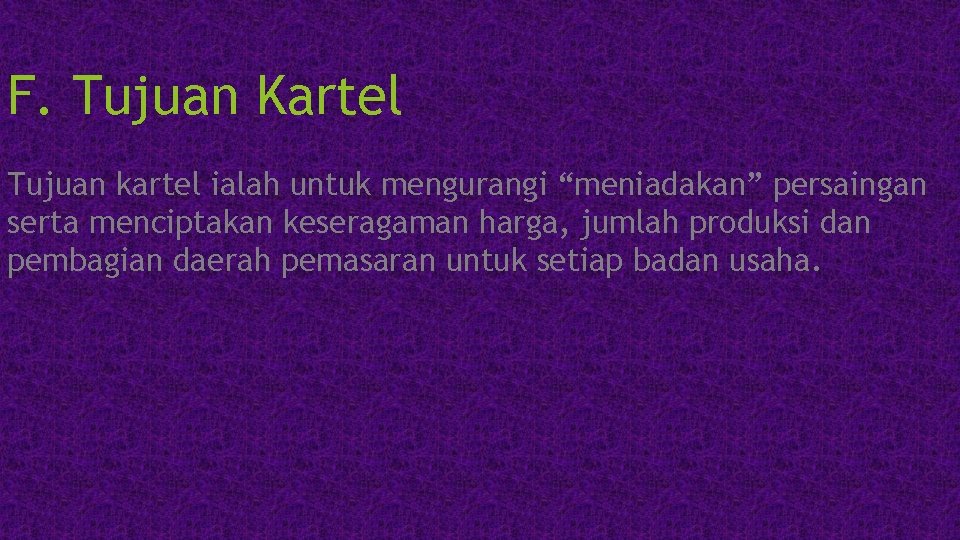 F. Tujuan Kartel Tujuan kartel ialah untuk mengurangi “meniadakan” persaingan serta menciptakan keseragaman harga,