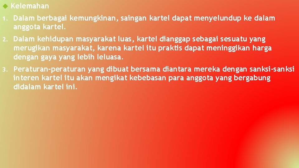  Kelemahan 1. Dalam berbagai kemungkinan, saingan kartel dapat menyelundup ke dalam anggota kartel.