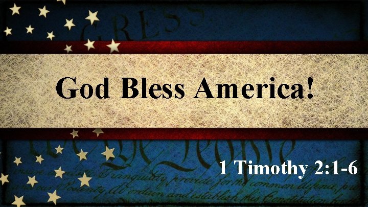 God Bless America! 1 Timothy 2: 1 -6 