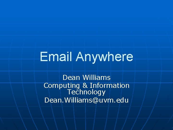 Email Anywhere Dean Williams Computing & Information Technology Dean. Williams@uvm. edu 