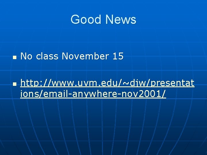 Good News n n No class November 15 http: //www. uvm. edu/~djw/presentat ions/email-anywhere-nov 2001/