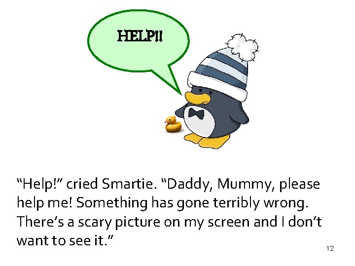 HELP!! “Help!” cried Smartie. “Daddy, Mummy, please help me! Something has gone terribly wrong.