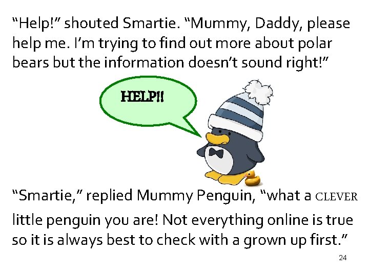 “Help!” shouted Smartie. “Mummy, Daddy, please help me. I’m trying to find out more