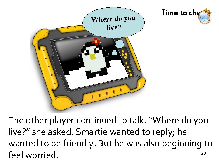 Where do you live? Time to chat The other player continued to talk. “Where