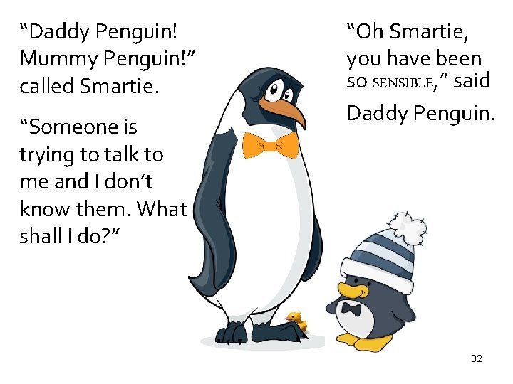 “Daddy Penguin! Mummy Penguin!” called Smartie. “Someone is trying to talk to me and