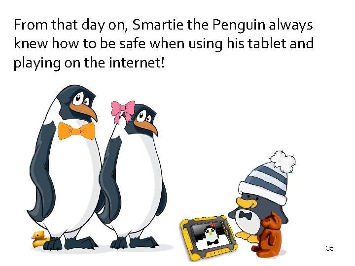 From that day on, Smartie the Penguin always knew how to be safe when