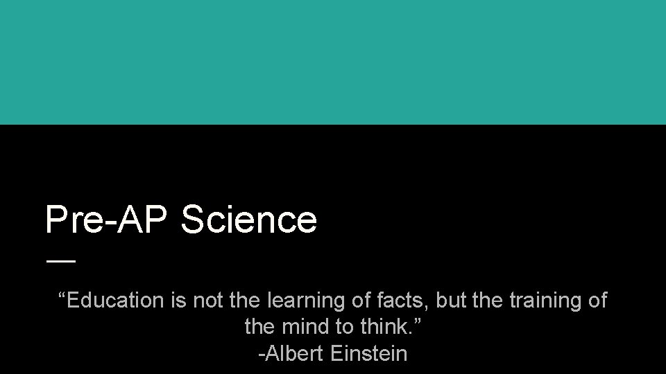 Pre-AP Science “Education is not the learning of facts, but the training of the